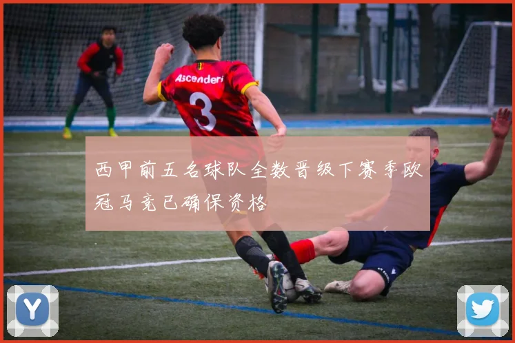 西甲前五名球队全数晋级下赛季欧冠马竞已确保资格