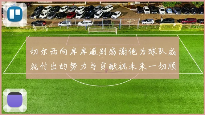 切尔西向库库道别感谢他为球队成就付出的努力与贡献祝未来一切顺利