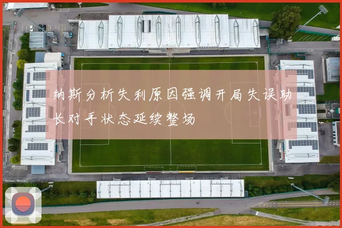 纳斯分析失利原因强调开局失误助长对手状态延续整场